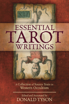 Essential Tarot Writings: A Collection of Source Texts in Western Occultism by Donald Tyson