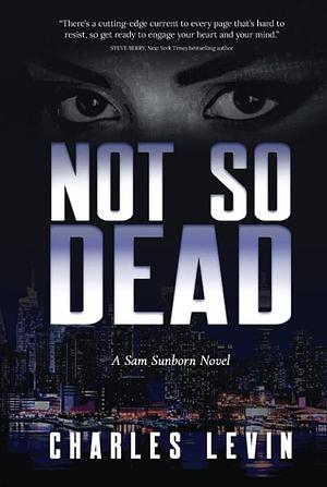 Not So Dead: A Sam Sunborn Novel by Charles Levin