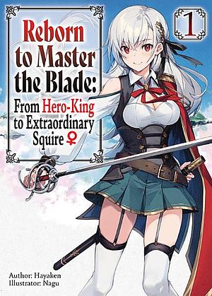 Reborn to Master the Blade: From Hero-King to Extraordinary Squire ♀ Volume 1 by Hayaken
