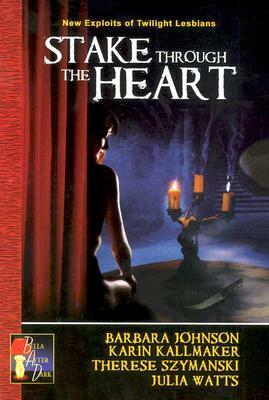 Stake Through the Heart by Therese Szymanski, Julia Watts, Karin Kallmaker, Barbara Johnson