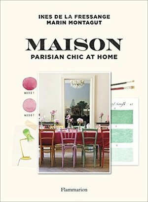 Maison: Parisian Chic at Home by Claire Cocano, Marin Montagut, Inès de La Fressange
