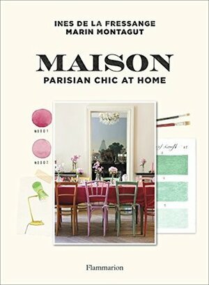 Maison: Parisian Chic at Home by Claire Cocano, Inès de La Fressange, Marin Montagut