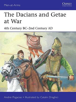 The Dacians and Getae at War: 4th Century BC– 2nd Century AD by Andrei Pogăciaș