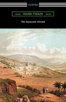 The Innocents Abroad: (with an Introduction by Edward P. Hingston) by Mark Twain