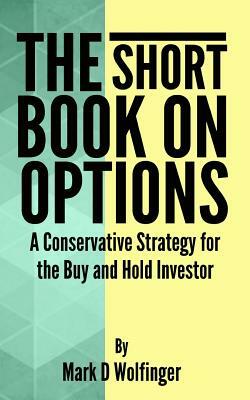 The Short Book on Options: A Conservative Strategy for the Buy and Hold Investor by Mark D. Wolfinger