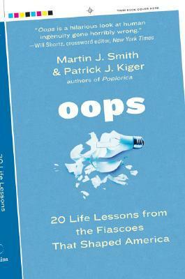 Oops: 20 Life Lessons from the Fiascoes That Shaped America by Patrick J. Kiger, Martin J. Smith