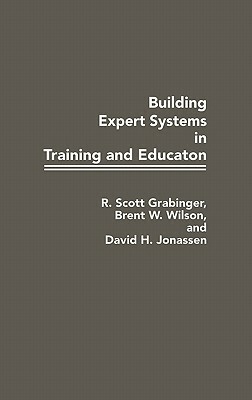 Building Expert Systems in Training and Education by R. Scott Grabinger, Brent W. Wilson, David H. Jonassen