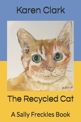 The Recycled Cat: A Sally Freckles Book by Karen Clark