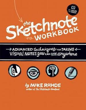 The Sketchnote Workbook: Advanced Techniques for Taking Visual Notes You Can Use Anywhere by Mike Rohde