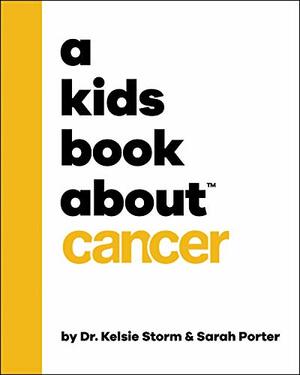 A Kids Book About Cancer by Sarah Porter, Kelsie Storm