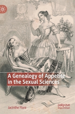 A Genealogy of Appetite in the Sexual Sciences by Jacinthe Flore
