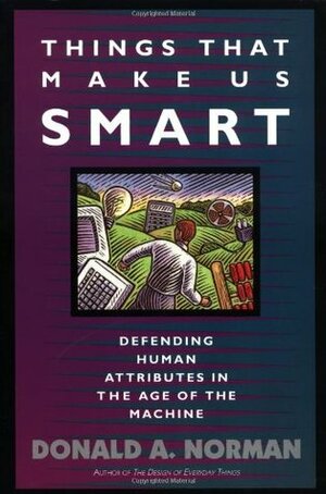 Things That Make Us Smart: Defending Human Attributes In The Age Of The Machine by Tamara Dunaeff, Donald A. Norman