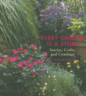 Every Garden Is a Story: Stories, Crafts, and Comforts by Susannah Seton