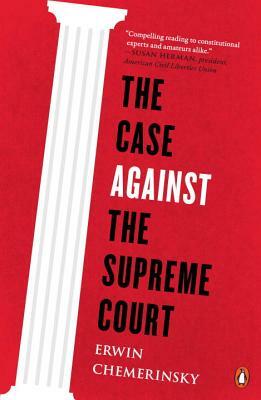 The Case Against the Supreme Court by Erwin Chemerinsky