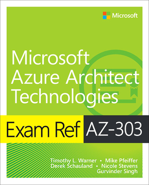 Exam Ref Az-303 Microsoft Azure Architect Technologies by Michael Pfeiffer, Derek Schauland, Nicole Stevens