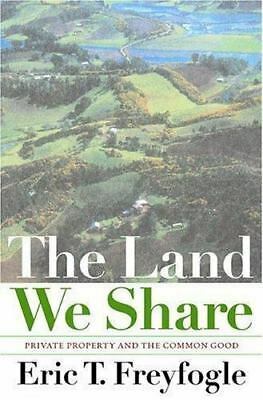 The Land We Share: Private Property And The Common Good by Eric T. Freyfogle