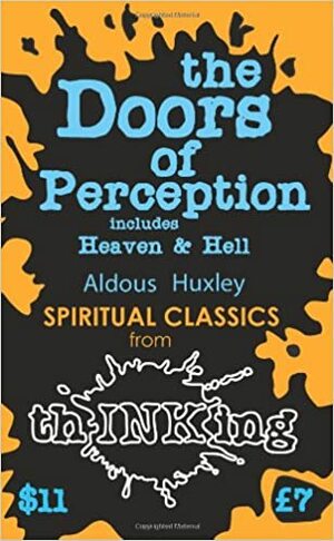 The Doors of Perception: Heaven and Hell by Aldous Huxley
