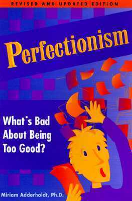 Perfectionism: What's Bad About Being Too Good? by Jan Goldberg, Miriam Adderholdt