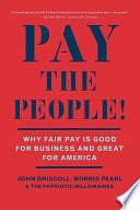 Pay the People!: Why Fair Pay is Good for Business and Great for America by John Driscoll, The Patriotic Millionaires, Morris Pearl