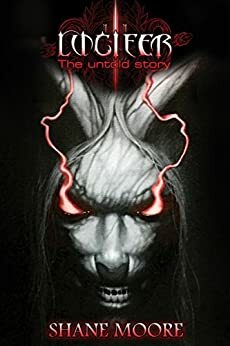 Lucifer: The Untold Story by Shane Moore