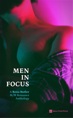 Men in Focus: A Rena Butler M/M Romance Anthology by Rena Butler