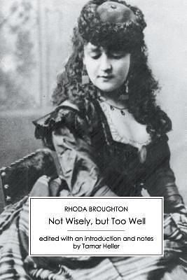 Not Wisely, but Too Well by Rhoda Broughton, Rhoda Broughton, Tamar Heller