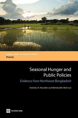 Seasonal Hunger and Public Policies: Evidence from Northwest Bangladesh by Wahiduddin Mahmud, Shahidur R. Khandker