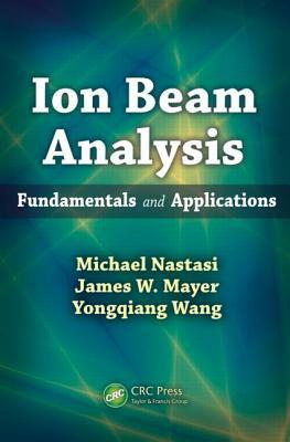 Ion Beam Analysis: Fundamentals and Applications by James W. Mayer, Yongqiang Wang, Michael Nastasi