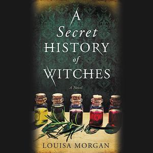 A Secret History of Witches by Louisa Morgan