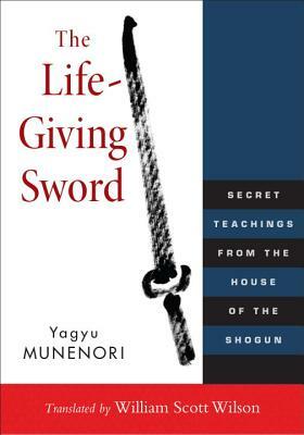The Life-Giving Sword: Secret Teachings from the House of the Shogun by Yagyu Munenori