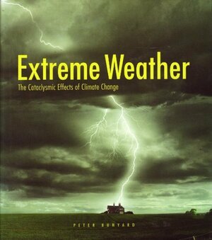 Extreme Weather: The Cataclysmic Effects Of Climate Change by Peter Bunyard