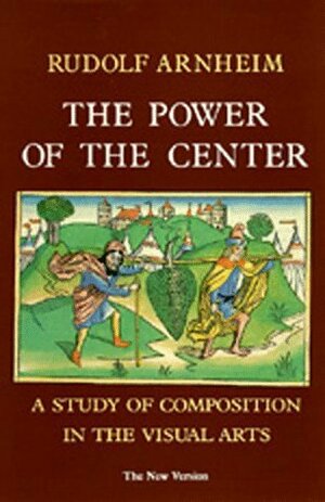 The Power of the Center: A Study of Composition in the Visual Arts by Rudolf Arnheim