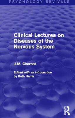 Clinical Lectures on Diseases of the Nervous System (Psychology Revivals) by Jean Martin Charcot