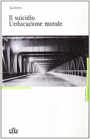 Il suicidio. L'educazione morale by Émile Durkheim