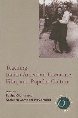 Teaching Italian American Literature, Film, and Popular Culture by Edvige Giunta, Kathleen Zamboni McCormick
