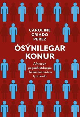 Ósýnilegar konur: Afhjúpun gagnahlutdrægni í heimi hönnuðum fyrir karla by Sæunn Gísladóttir, Caroline Criado Pérez