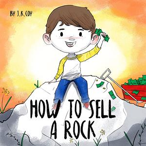 How to Sell a Rock: A Fun Kidpreneur Story about Creative Problem Solving by J.K. Coy, Umair Najeeb Khan