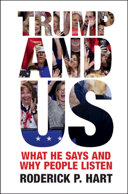 Trump and Us: What He Says and Why People Listen by Roderick P. Hart