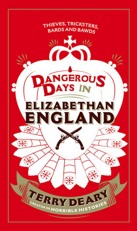 Dangerous Days in Elizabethan England: Thieves, Tricksters, Bards and Bawds by Terry Deary