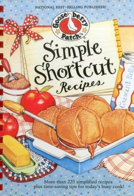 Simple Shortcut Recipes: More Than 225 Simplified Recipes Plus Time-Saving Tips for Today's Busy Cook! by Gooseberry Patch