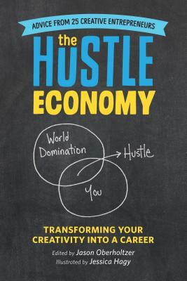 The Hustle Economy: Transforming Your Creativity Into a Career by Jason Oberholtzer