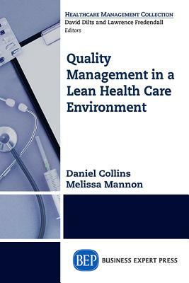 Quality Management in a Lean Health Care Environment by Daniel Collins, Melissa Mannon