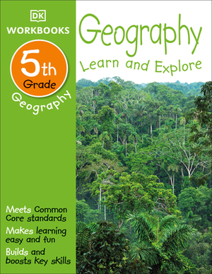 DK Workbooks: Geography, Fifth Grade: Learn and Explore by D.K. Publishing