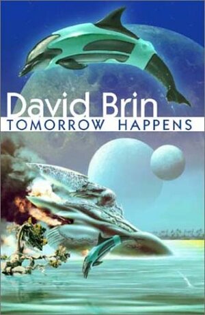 Tomorrow Happens by Gregory Benford, Vernor Vinge, David Brin