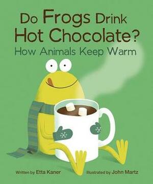 Do Frogs Drink Hot Chocolate?: How Animals Keep Warm by Etta Kaner