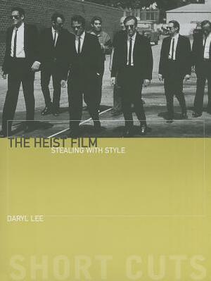 The Heist Film: Stealing with Style by Daryl Lee