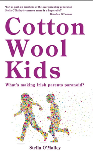 Cotton Wool Kids: What's Making Irish Parents Paranoid? by Stella O'Malley
