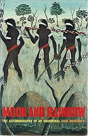 Moon and Rainbow: The Autobiography of an Aboriginal by Dick Roughsey