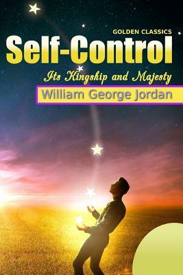 Self-Control Its Kingship and Majesty by William George Jordan