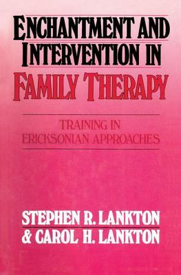 Enchantment and Intervention in Family Therapy: Training in Ericksonian Approaches by Stephen R. Lankton, Carol H. Lankton